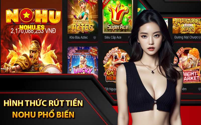 Các Hình Thức Rút Tiền Nohu Phổ Biến Có Thể Lựa Chọn