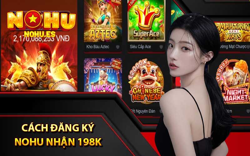 Cách đăng ký nohu nhận 198k bật mí đến cho tân thủ