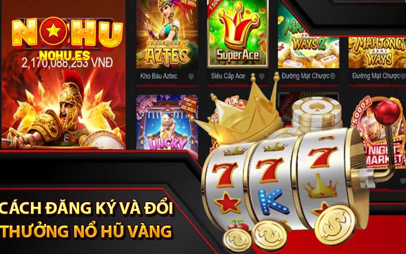 Cách đăng ký và đổi thưởng nổ hũ vàng