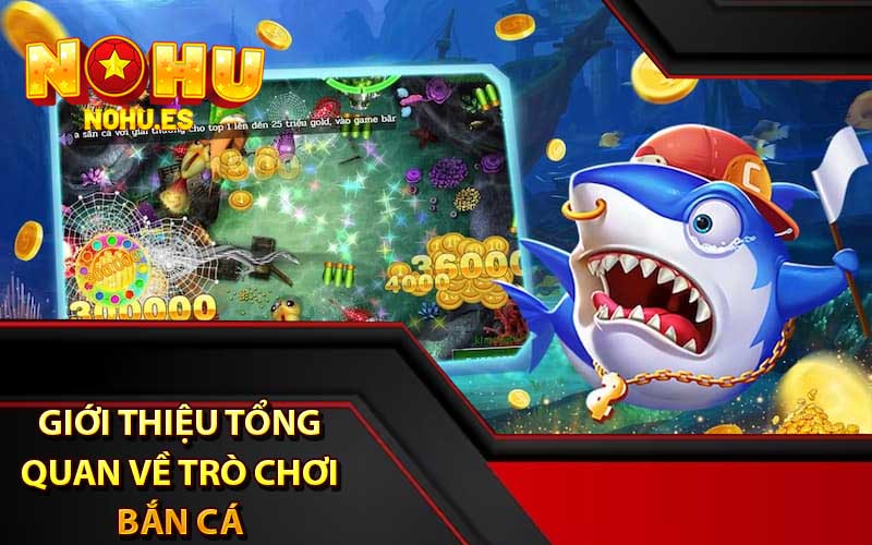 Giới thiệu tổng quan về trò chơi bắn cá