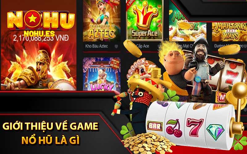 Giới thiệu về game nổ hũ là gì