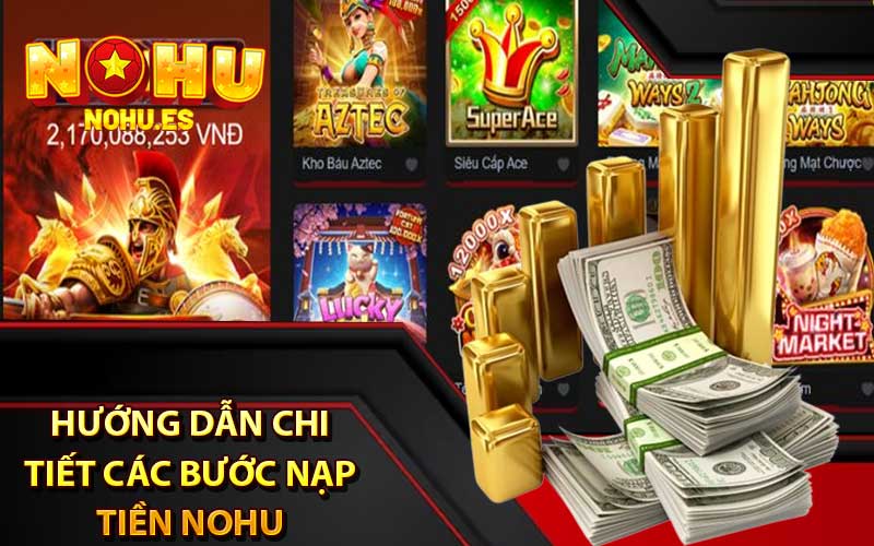 Hướng dẫn chi tiết các bước nạp tiền nohu cho anh em