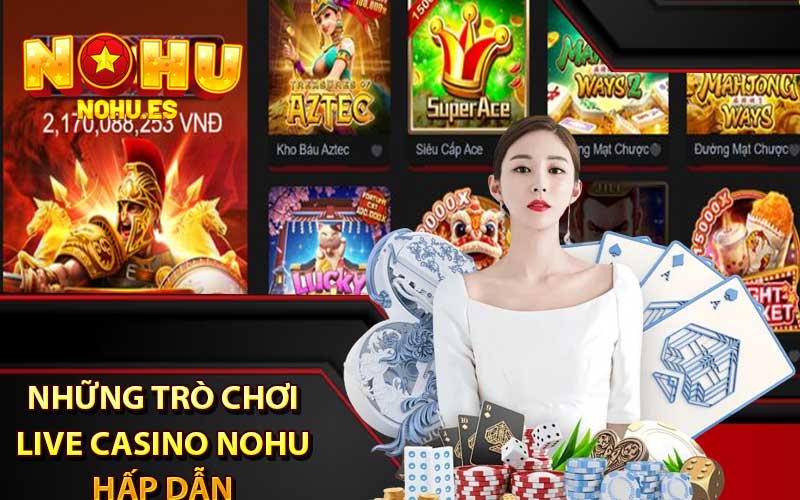 Những trò chơi live casino nohu hấp dẫn